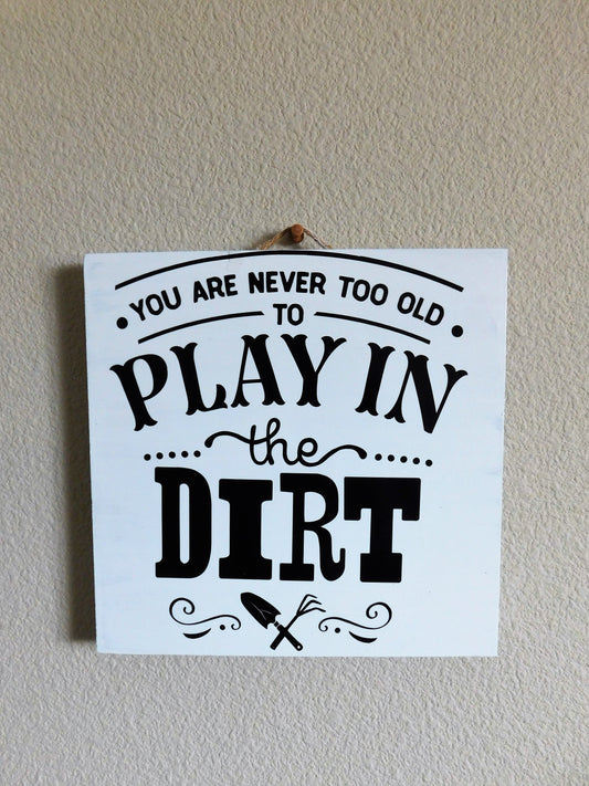 Garden sign, wood sign, wall decor, country sign.  You are Never to old to play in the Dirt.